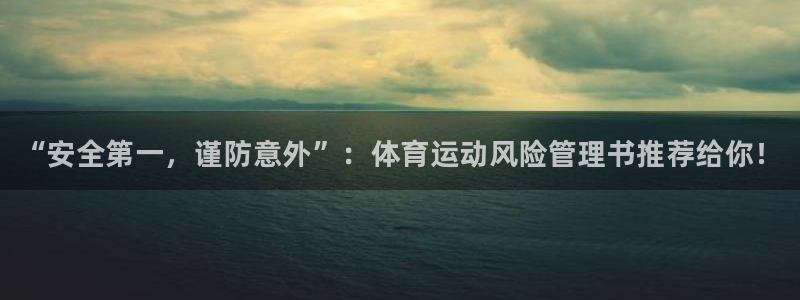 k1体育app下载：“安全第一，谨防意外”：体育运动风险管理书推荐给你！