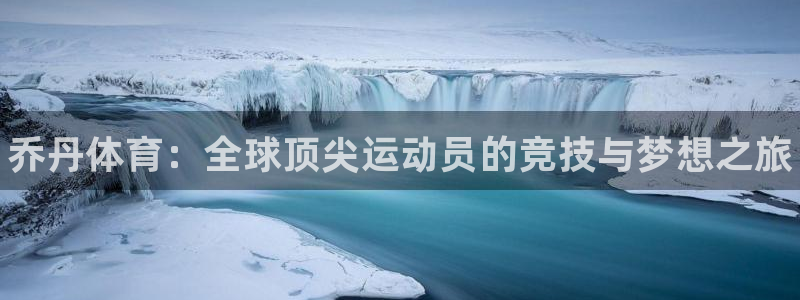 帮k1体育在线登录：乔丹体育：全球顶尖运动员的竞技与梦想之旅