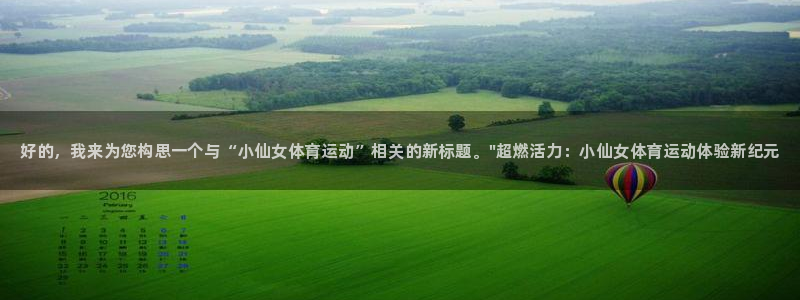 k1体育十年品牌官网：好的，我来为您构思一个与“小仙女体育运动”相关的新标题。\