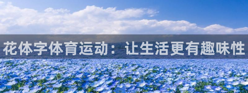 k1体育平台最新网站下载：花体字体育运动：让生活更有趣味性